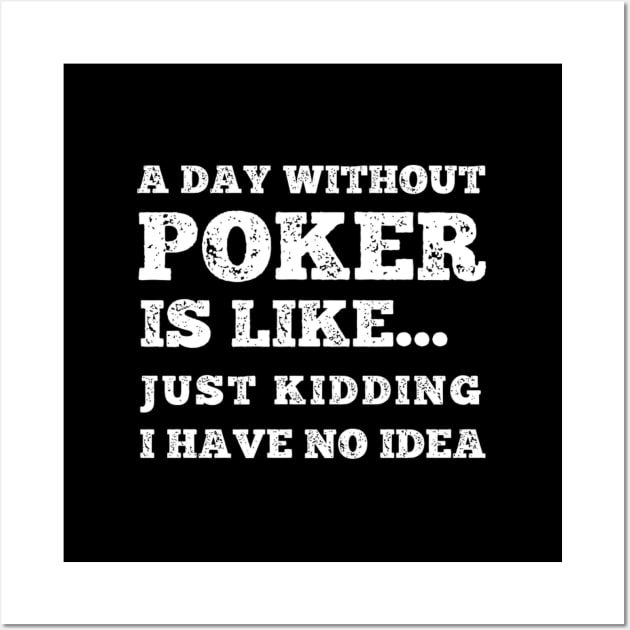 Poker Player A Day Without Poker Is Like Wall Art by SperkerFulis